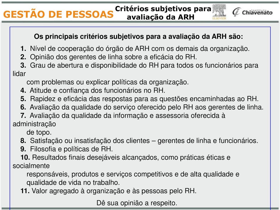 Atitu e confiança dos funcionários no RH. 5. Rapiz e eficácia das respostas para as questões encaminhadas ao RH. 6. Avaliação da qualida do serviço oferecido pelo RH aos gerentes linha. 7.