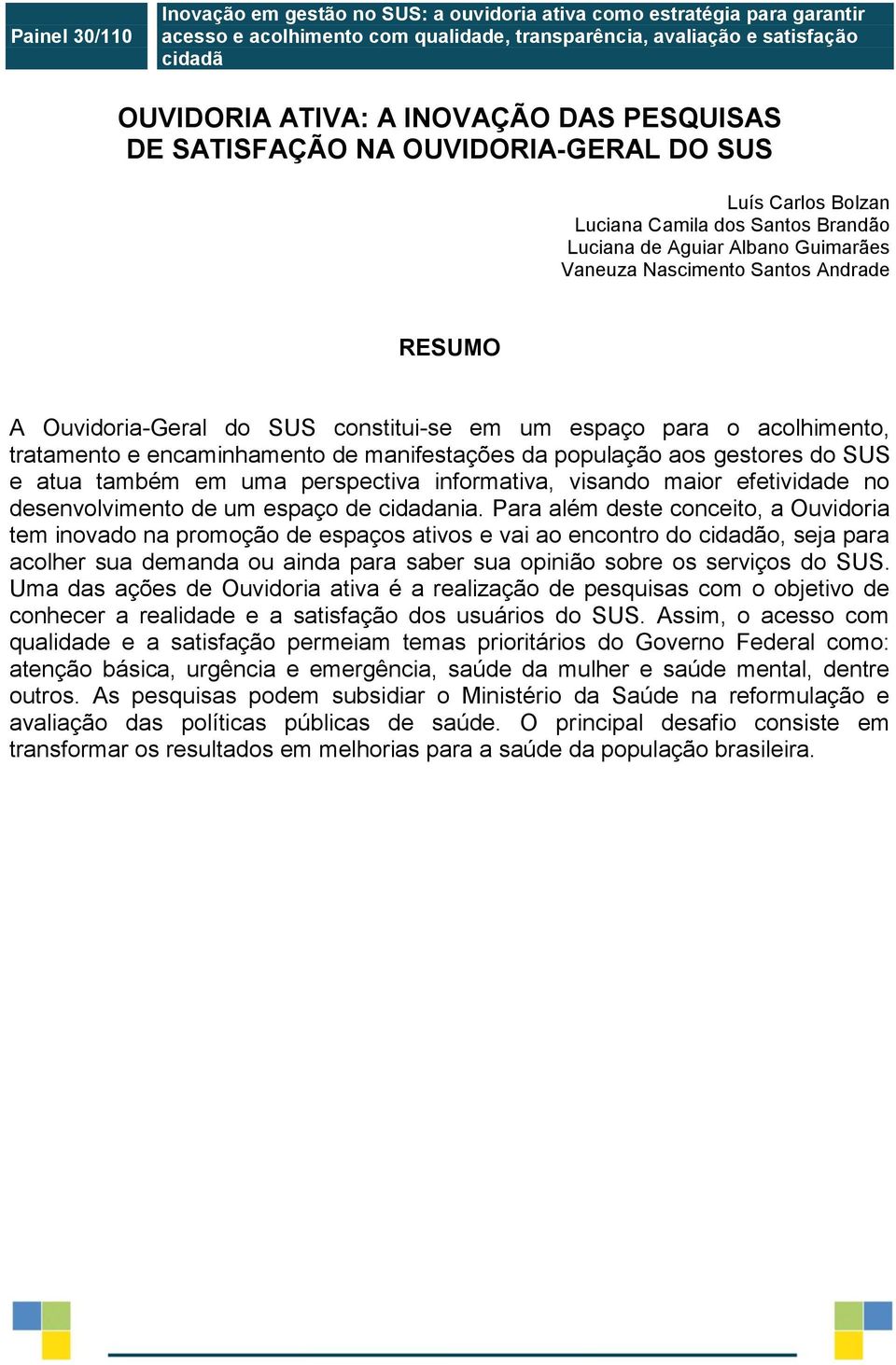 Ouvidoria-Geral do SUS constitui-se em um espaço para o acolhimento, tratamento e encaminhamento de manifestações da população aos gestores do SUS e atua também em uma perspectiva informativa,