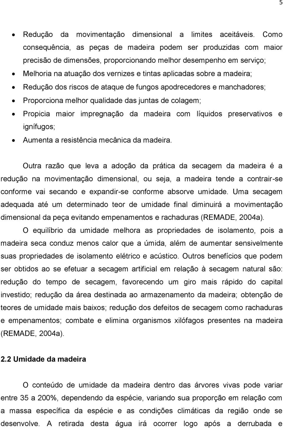 madeira; Redução dos riscos de ataque de fungos apodrecedores e manchadores; Proporciona melhor qualidade das juntas de colagem; Propicia maior impregnação da madeira com líquidos preservativos e