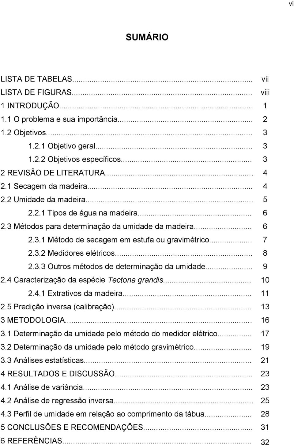 .. 7 2.3.2 Medidores elétricos... 8 2.3.3 Outros métodos de determinação da umidade... 9 2.4 Caracterização da espécie Tectona grandis... 10 2.4.1 Extrativos da madeira... 11 2.