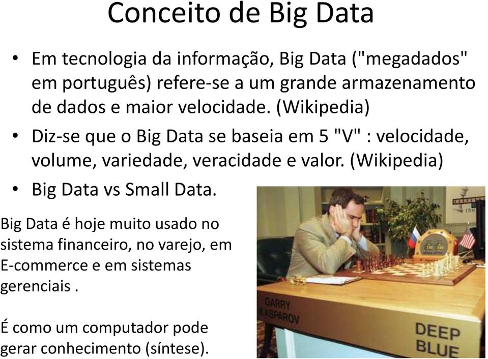 (Wikipedia) Diz-se que o Big Data se baseia em 5 "V" : velocidade, volume, variedade, veracidade e valor.