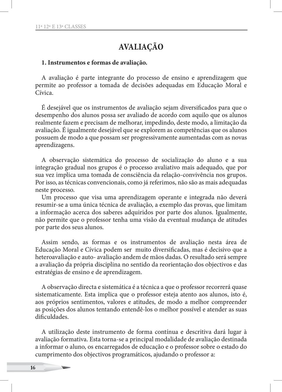 É desejável que os instrumentos de avaliação sejam diversificados para que o desempenho dos alunos possa ser avaliado de acordo com aquilo que os alunos realmente fazem e precisam de melhorar,