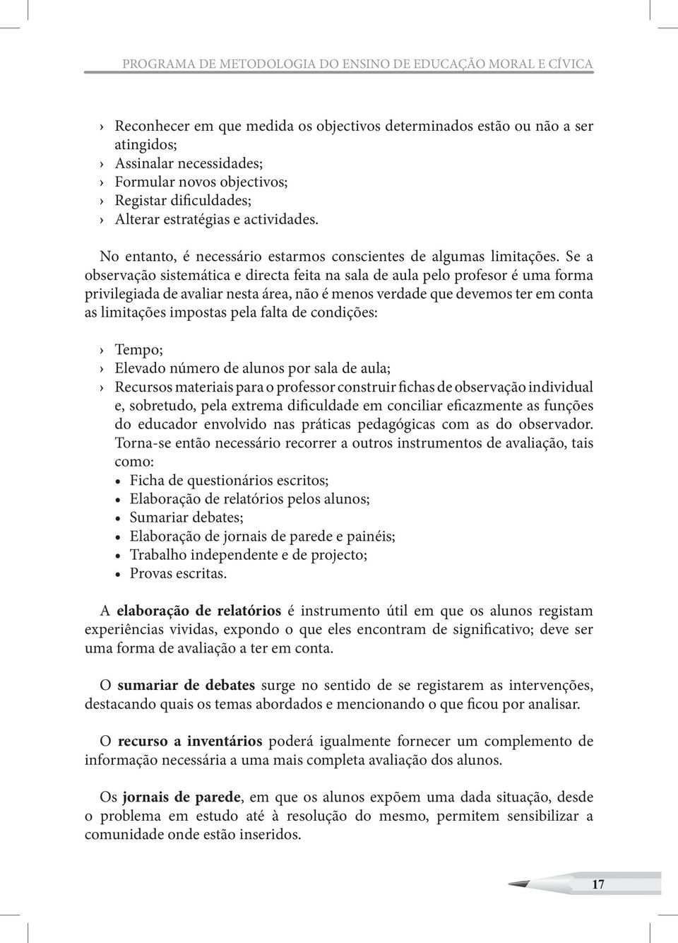 Se a observação sistemática e directa feita na sala de aula pelo profesor é uma forma privilegiada de avaliar nesta área, não é menos verdade que devemos ter em conta as limitações impostas pela