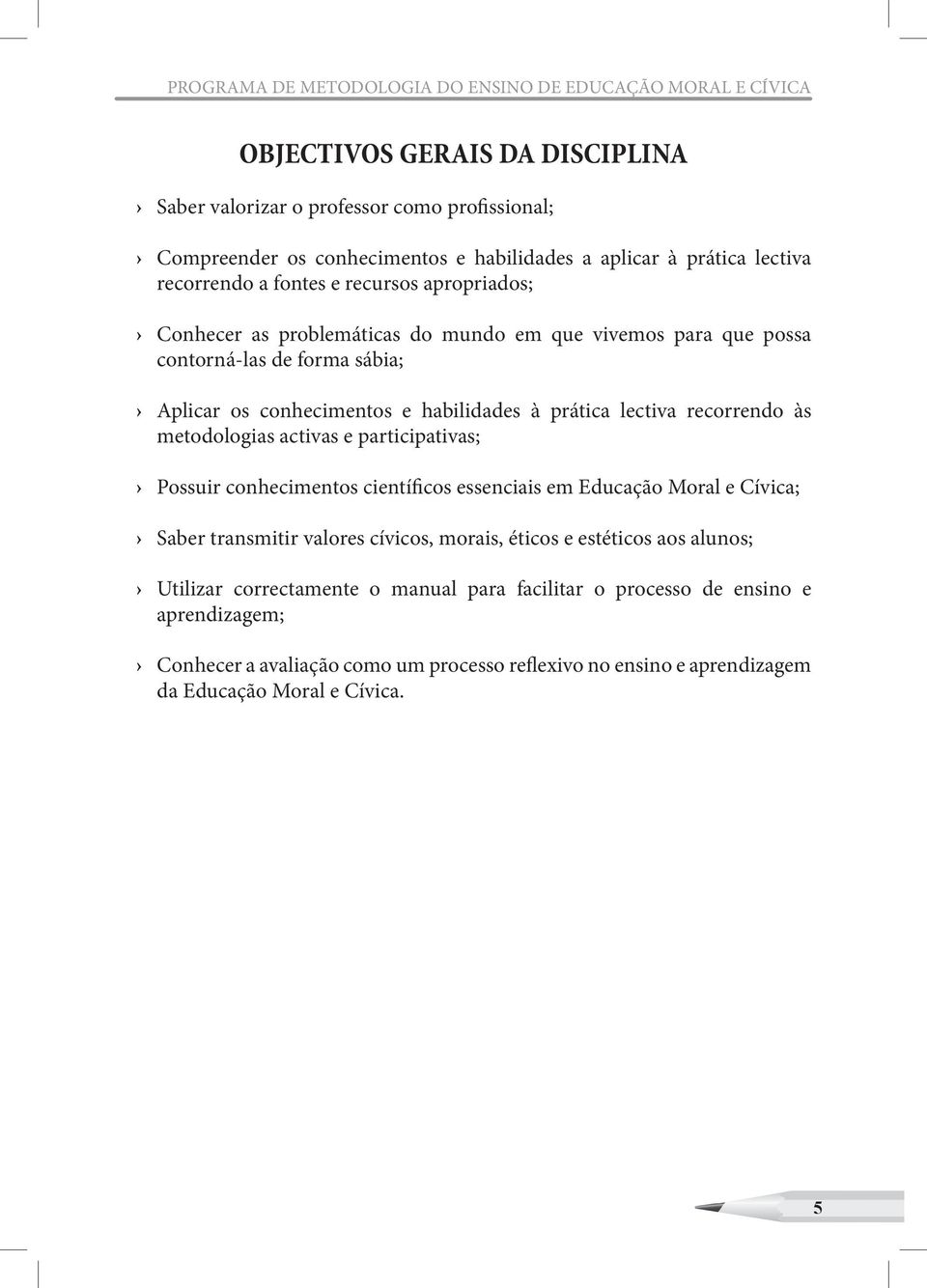 prática lectiva recorrendo às metodologias activas e participativas; Possuir conhecimentos científicos essenciais em Educação Moral e Cívica; Saber transmitir valores cívicos, morais, éticos e