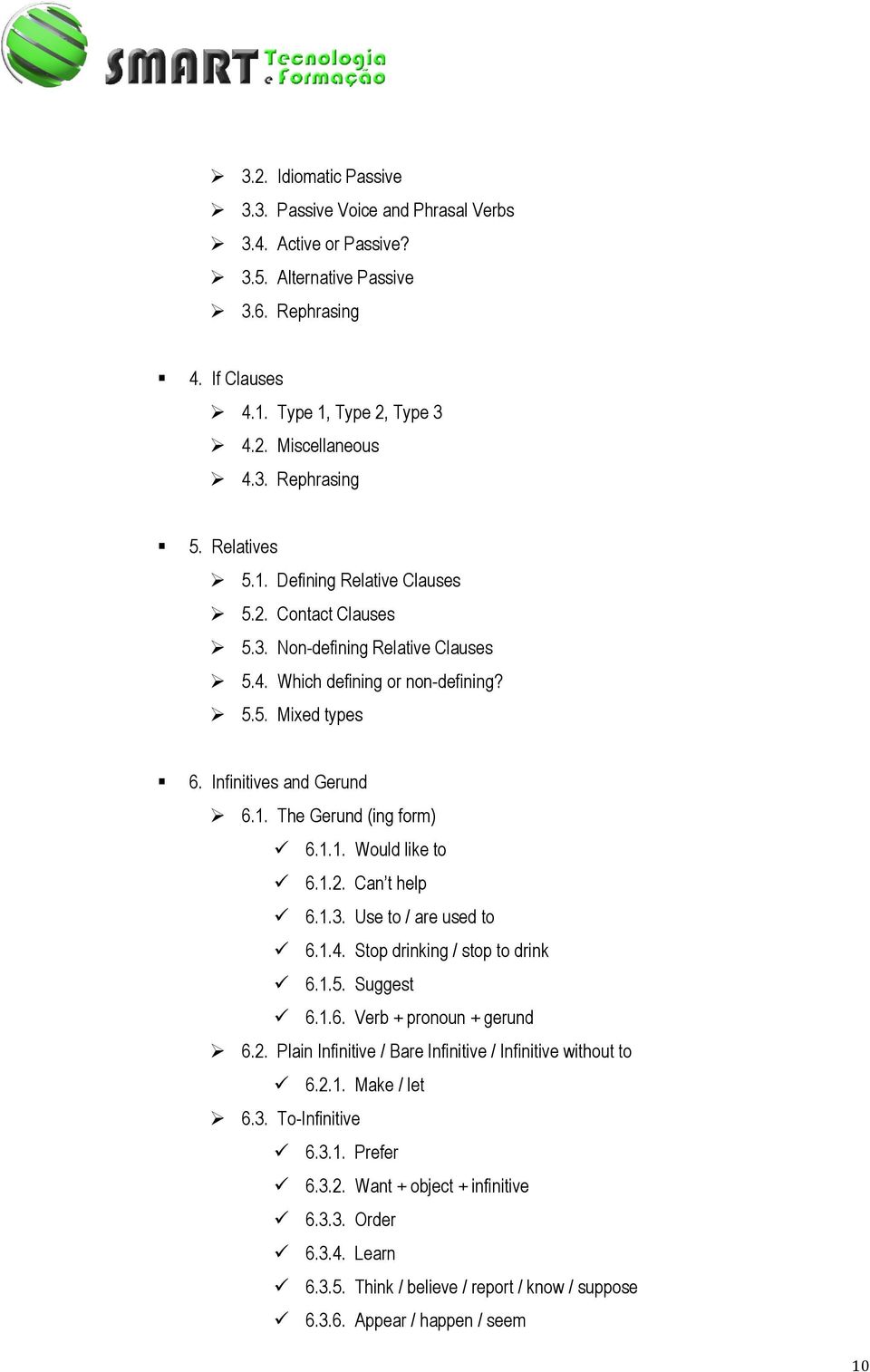 1.1. Would like to 6.1.2. Can t help 6.1.3. Use to / are used to 6.1.4. Stop drinking / stop to drink 6.1.5. Suggest 6.1.6. Verb + pronoun + gerund 6.2. Plain Infinitive / Bare Infinitive / Infinitive without to 6.