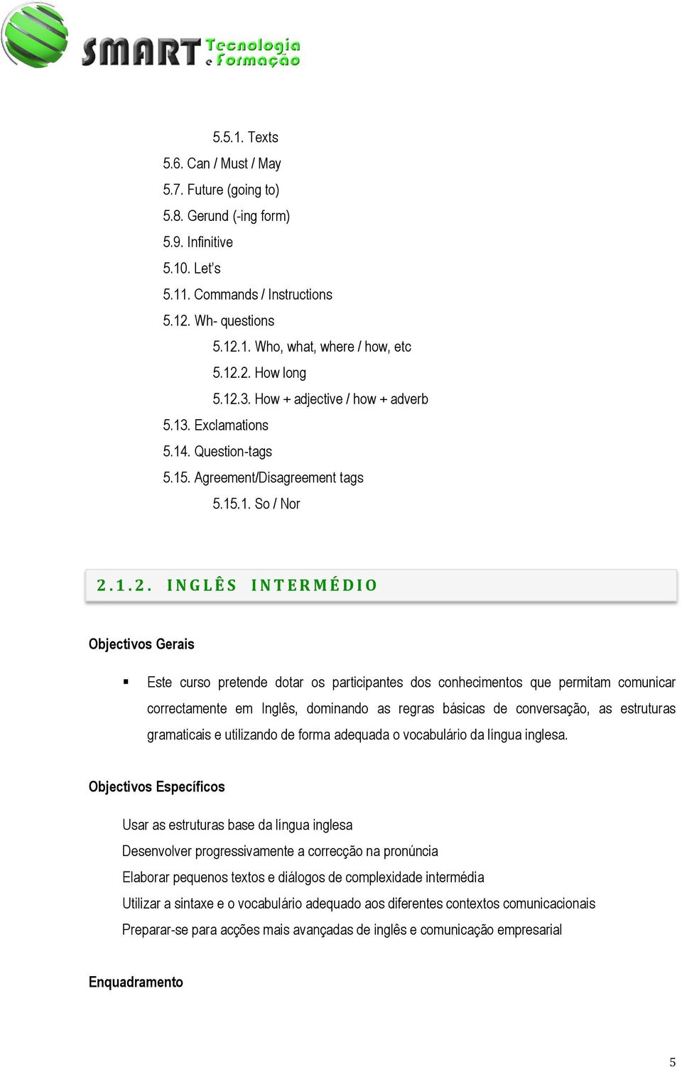 1. 2. I N G L Ê S I N T E R M É D I O Objectivos Gerais Este curso pretende dotar os participantes dos conhecimentos que permitam comunicar correctamente em Inglês, dominando as regras básicas de