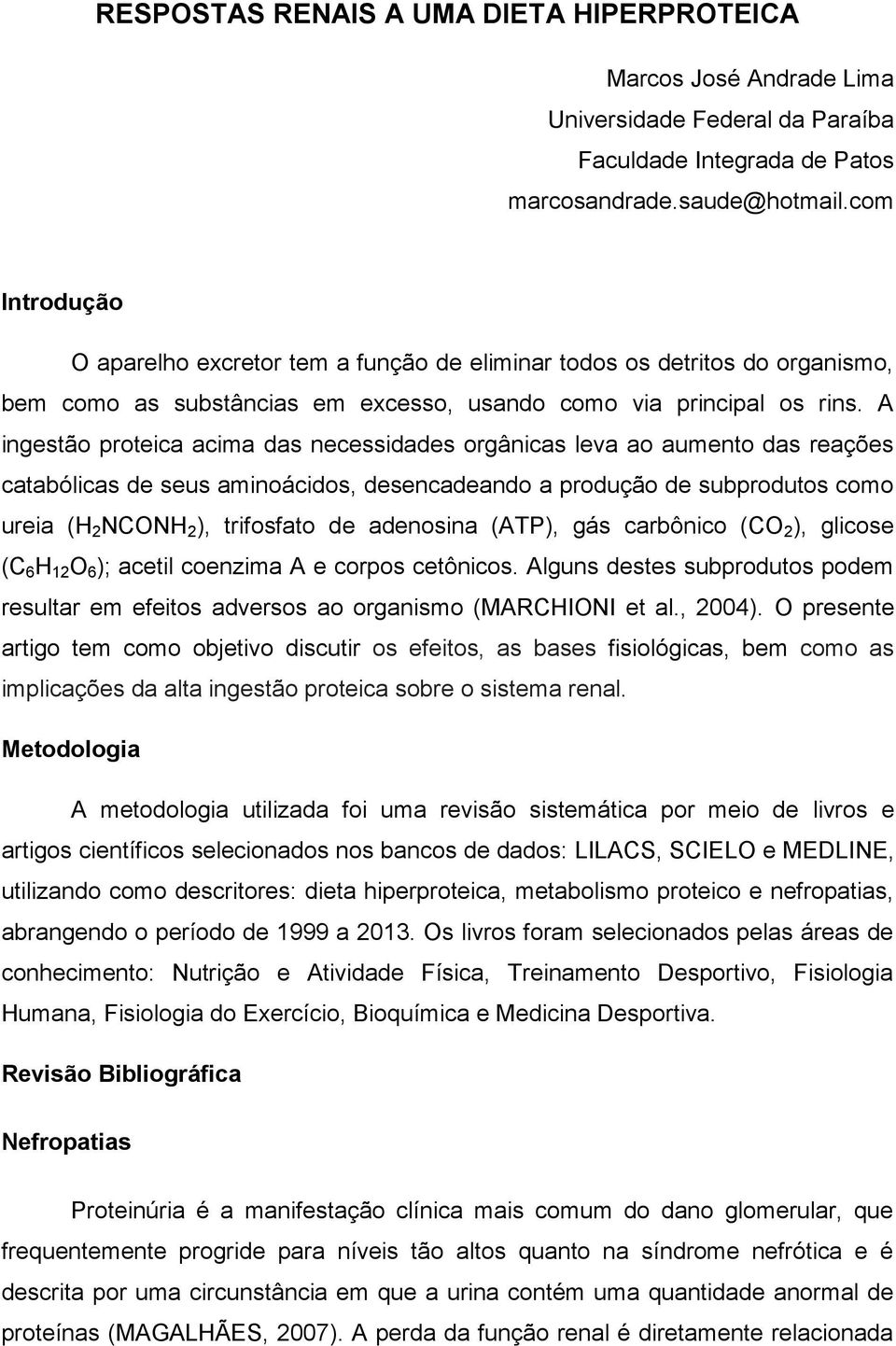 A ingestão proteica acima das necessidades orgânicas leva ao aumento das reações catabólicas de seus aminoácidos, desencadeando a produção de subprodutos como ureia (H 2 NCONH 2 ), trifosfato de