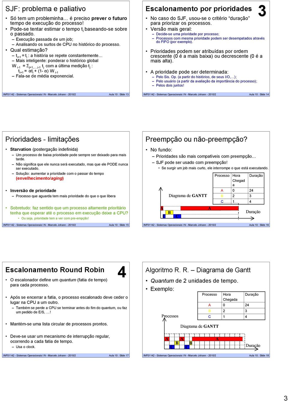 t i+ = t i : a história se repete constantemente Mais inteligente: ponderar o histórico global W i- = Σ j=,,i- t j com a última medição t j : t i+ = αt i + (- α) W i- Fala-se de média exponencial.