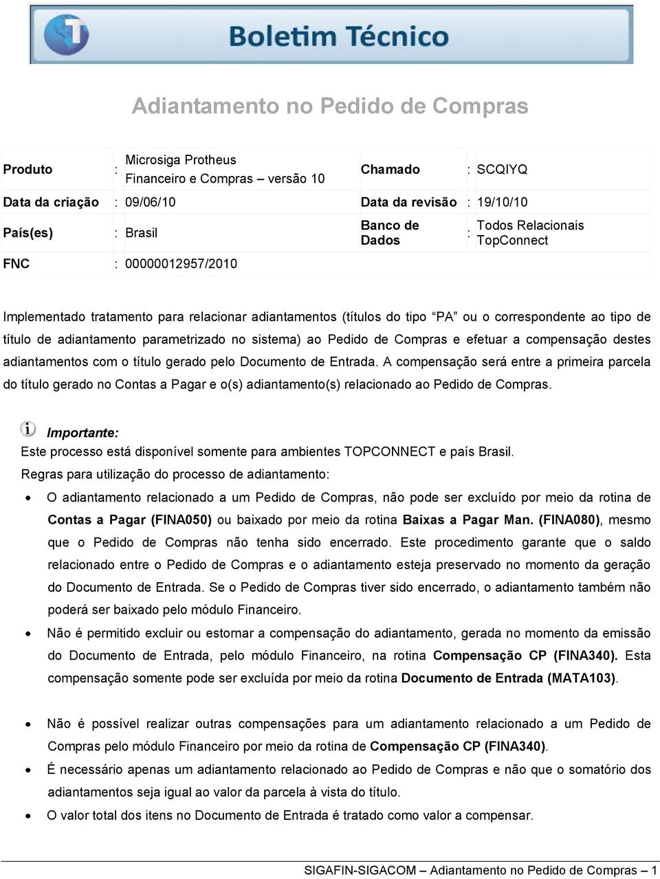 parametrizado no sistema) ao Pedido de Compras e efetuar a compensação destes adiantamentos com o título gerado pelo Documento de Entrada.