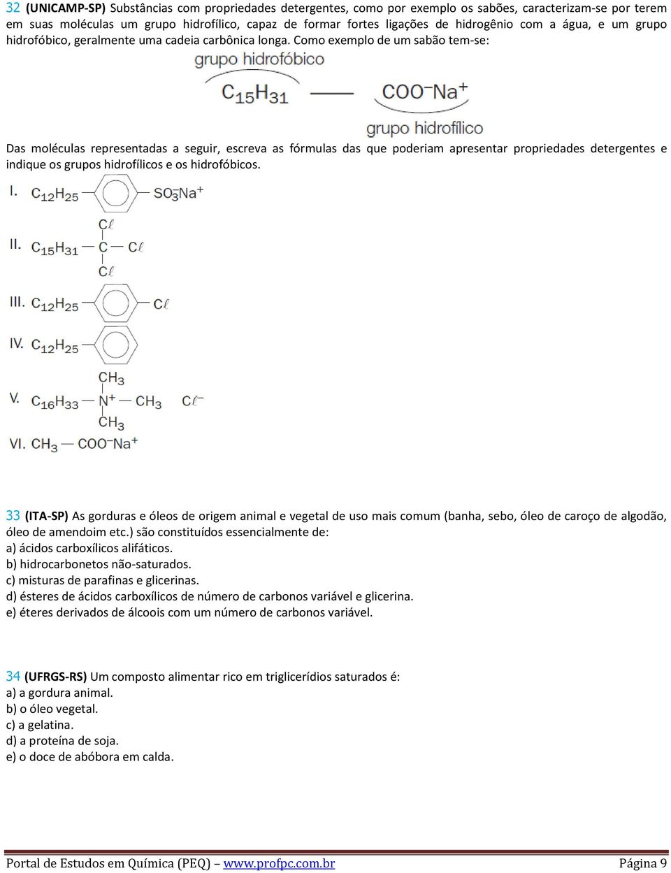 Como exemplo de um sabão tem-se: Das moléculas representadas a seguir, escreva as fórmulas das que poderiam apresentar propriedades detergentes e indique os grupos hidrofílicos e os hidrofóbicos.