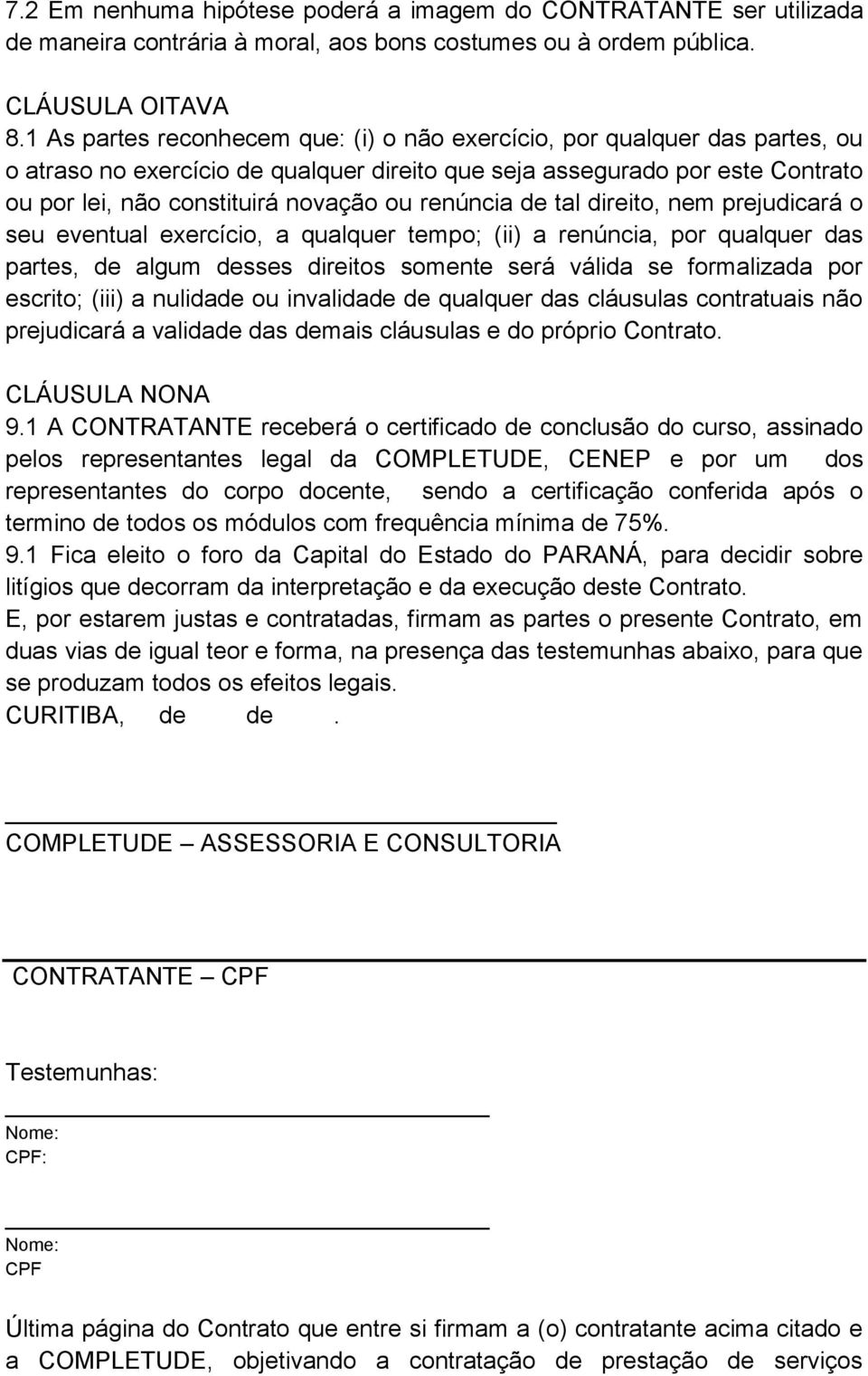 renúncia de tal direito, nem prejudicará o seu eventual exercício, a qualquer tempo; (ii) a renúncia, por qualquer das partes, de algum desses direitos somente será válida se formalizada por escrito;