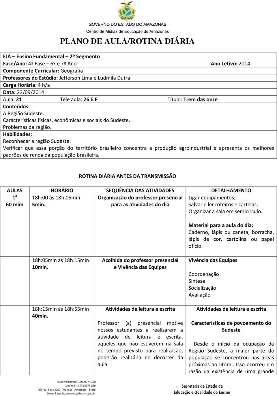 Habilidades: Reconhecer a região Sudeste. Verificar que essa porção do território brasileiro concentra a produção agroindustrial e apresenta os melhores padrões de renda da população brasileira.