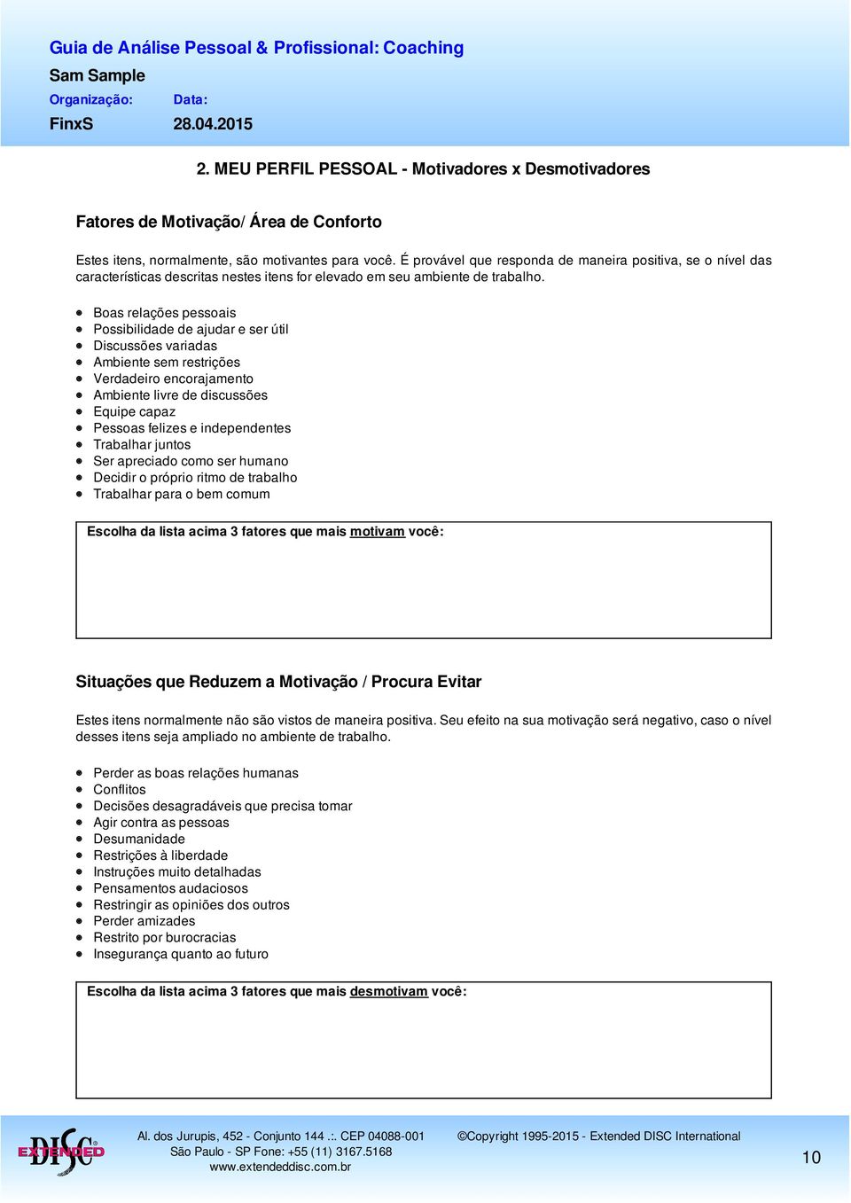 Boas relações pessoais Possibilidade de ajudar e ser útil Discussões variadas Ambiente sem restrições Verdadeiro encorajamento Ambiente livre de discussões Equipe capaz Pessoas felizes e