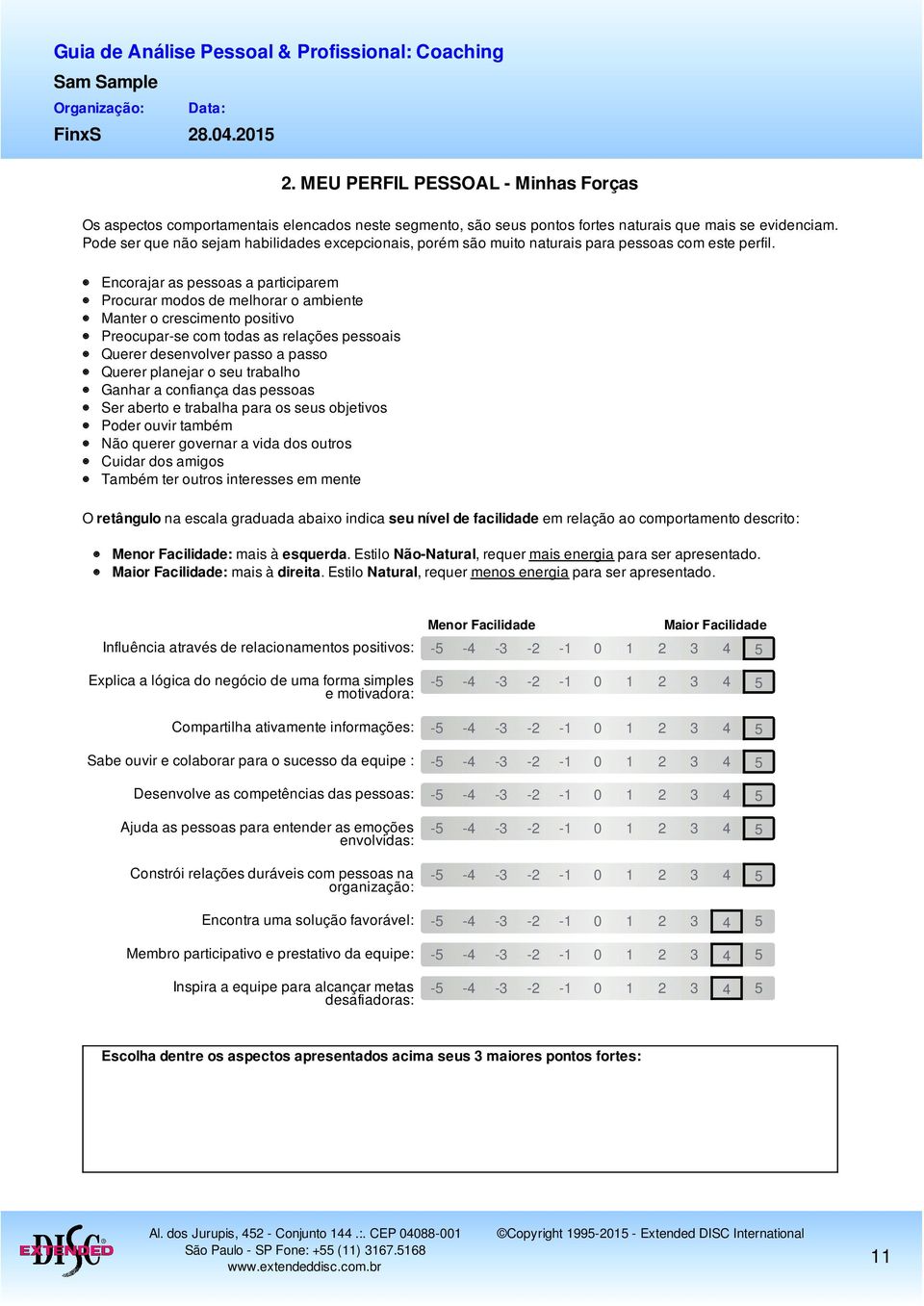 Encorajar as pessoas a participarem Procurar modos de melhorar o ambiente Manter o crescimento positivo Preocupar-se com todas as relações pessoais Querer desenvolver passo a passo Querer planejar o