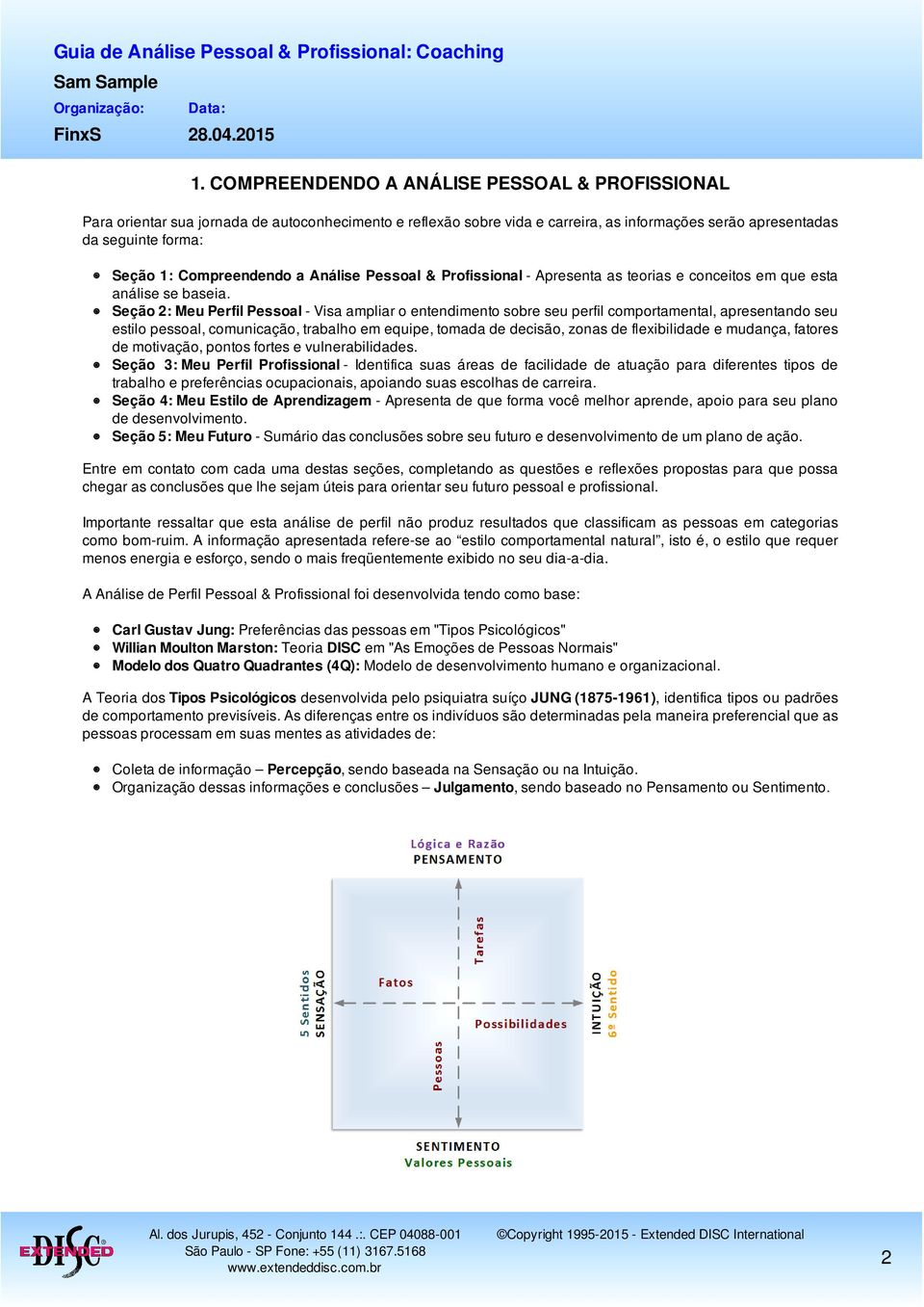 Seção 2: Meu Perfil Pessoal - Visa ampliar o entendimento sobre seu perfil comportamental, apresentando seu estilo pessoal, comunicação, trabalho em equipe, tomada de decisão, zonas de flexibilidade