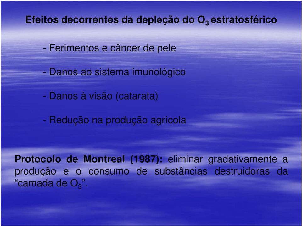 - Redução na produção agrícola Protocolo de Montreal (1987): eliminar