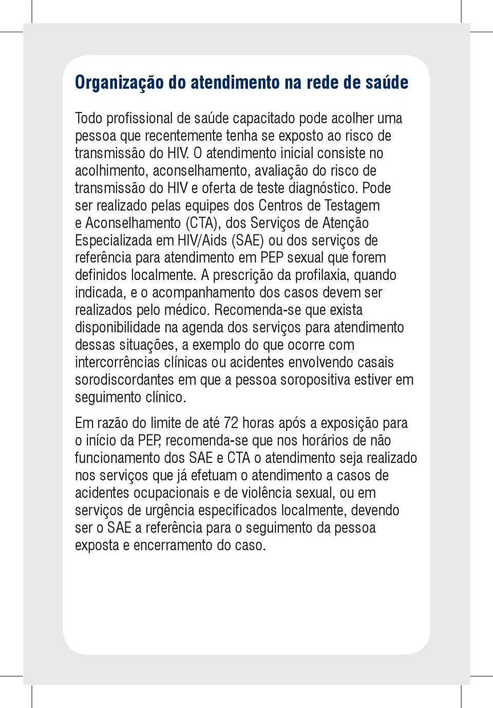 Pode ser realizado pelas equipes dos Centros de Testagem e Aconselhamento (CTA), dos Serviços de Atenção Especializada em HIV/Aids (SAE) ou dos serviços de referência para atendimento em PEP sexual