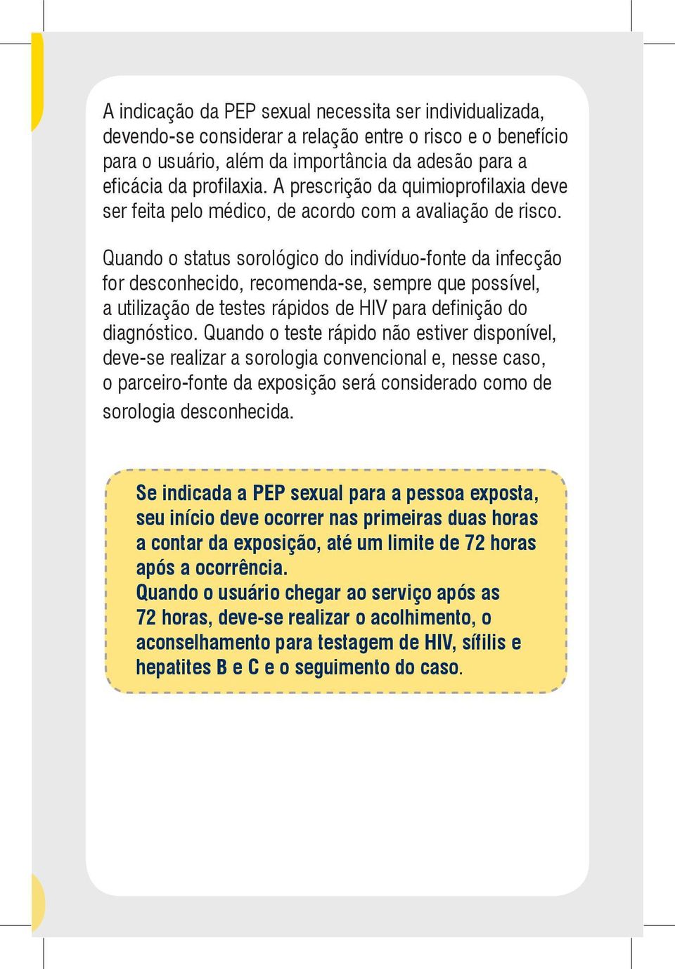 Quando o status sorológico do indivíduo-fonte da infecção for desconhecido, recomenda-se, sempre que possível, a utilização de testes rápidos de HIV para definição do diagnóstico.