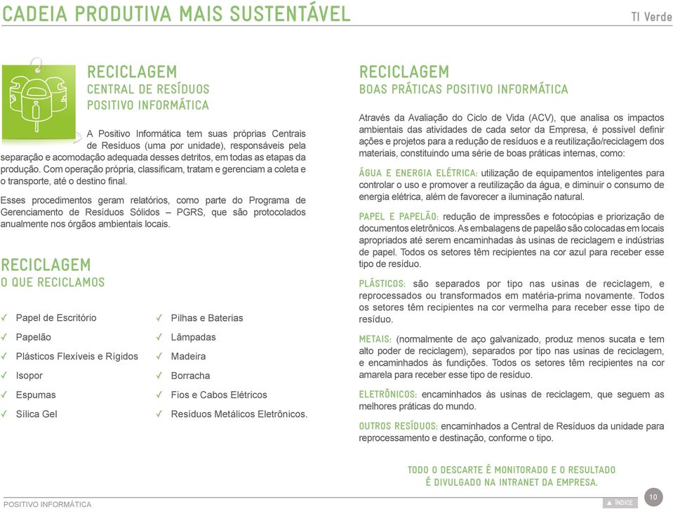 Esses procedimentos geram relatórios, como parte do Programa de Gerenciamento de Resíduos Sólidos PGRS, que são protocolados anualmente nos órgãos ambientais locais.