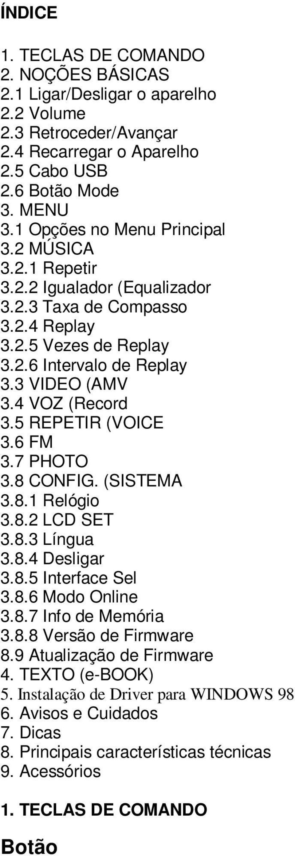 4 VOZ (Record 3.5 REPETIR (VOICE 3.6 FM 3.7 PHOTO 3.8 CONFIG. (SISTEMA 3.8.1 Relógio 3.8.2 LCD SET 3.8.3 Língua 3.8.4 Desligar 3.8.5 Interface Sel 3.8.6 Modo Online 3.8.7 Info de Memória 3.8.8 Versão de Firmware 8.