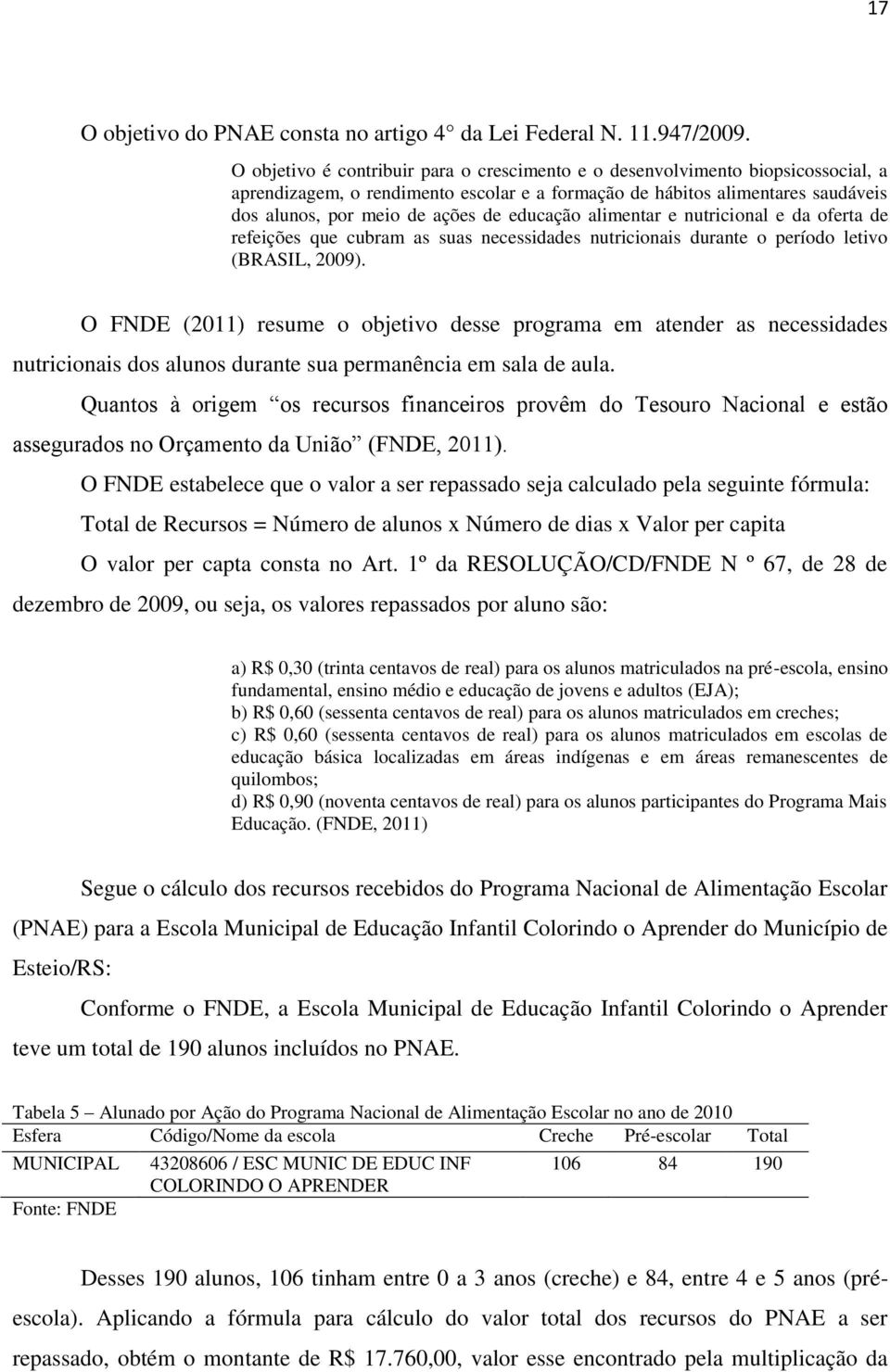 educação alimentar e nutricional e da oferta de refeições que cubram as suas necessidades nutricionais durante o período letivo (BRASIL, 2009).