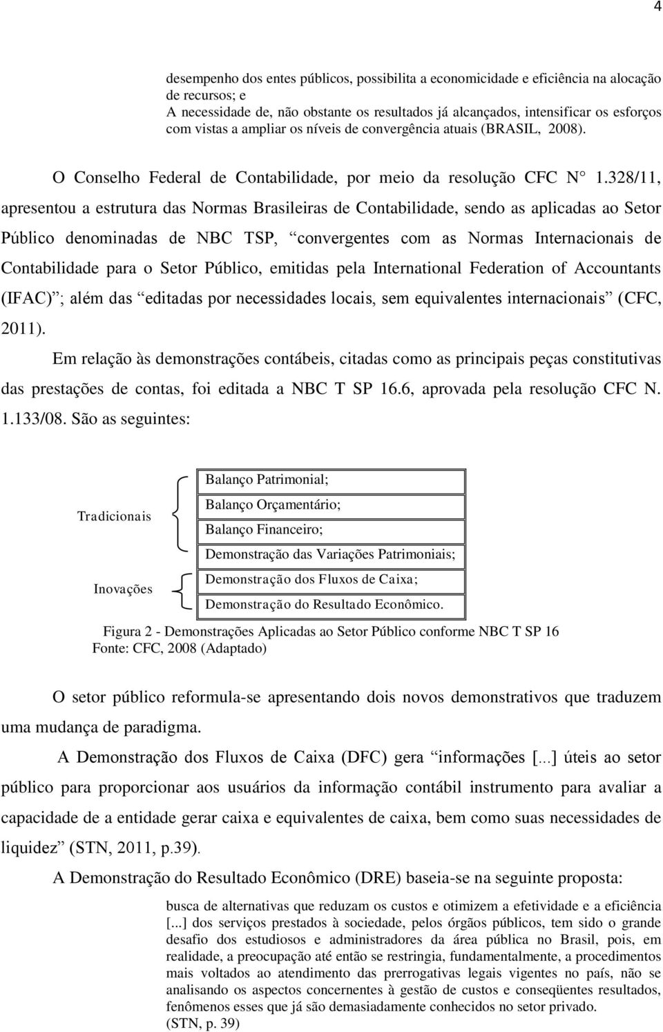 328/11, apresentou a estrutura das Normas Brasileiras de Contabilidade, sendo as aplicadas ao Setor Público denominadas de NBC TSP, convergentes com as Normas Internacionais de Contabilidade para o