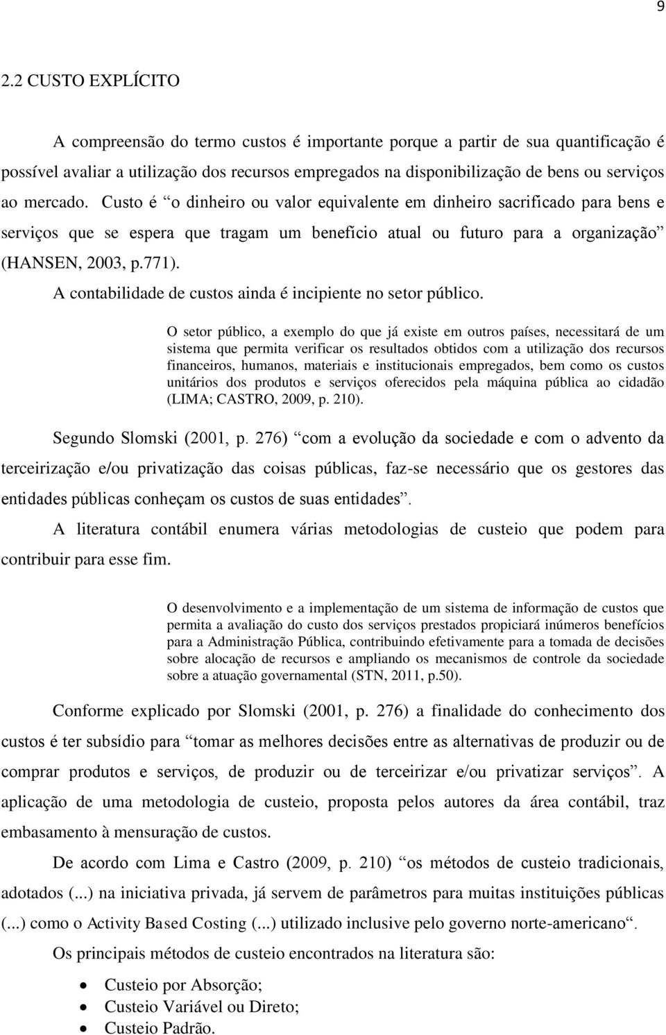 A contabilidade de custos ainda é incipiente no setor público.