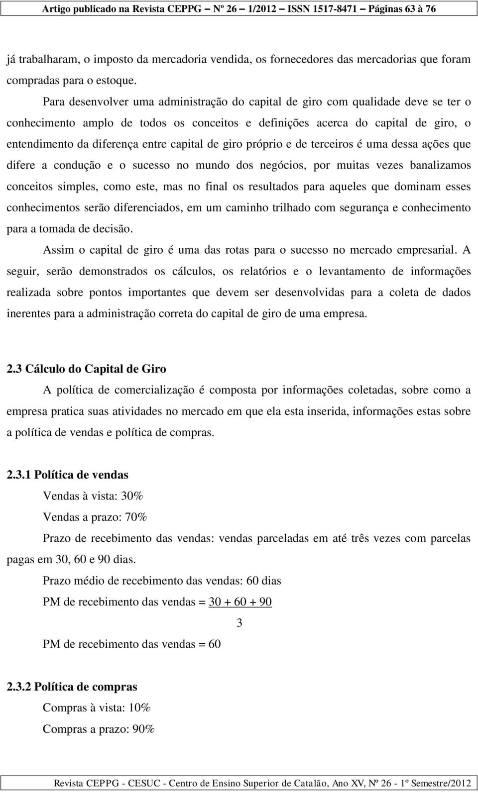 capital de giro próprio e de terceiros é uma dessa ações que difere a condução e o sucesso no mundo dos negócios, por muitas vezes banalizamos conceitos simples, como este, mas no final os resultados