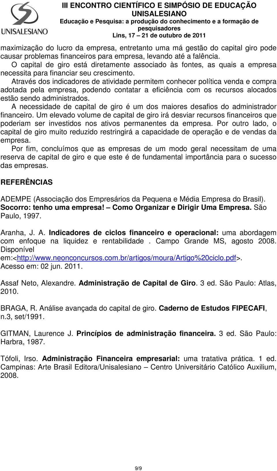 Através dos indicadores de atividade permitem conhecer política venda e compra adotada pela empresa, podendo contatar a eficiência com os recursos alocados estão sendo administrados.