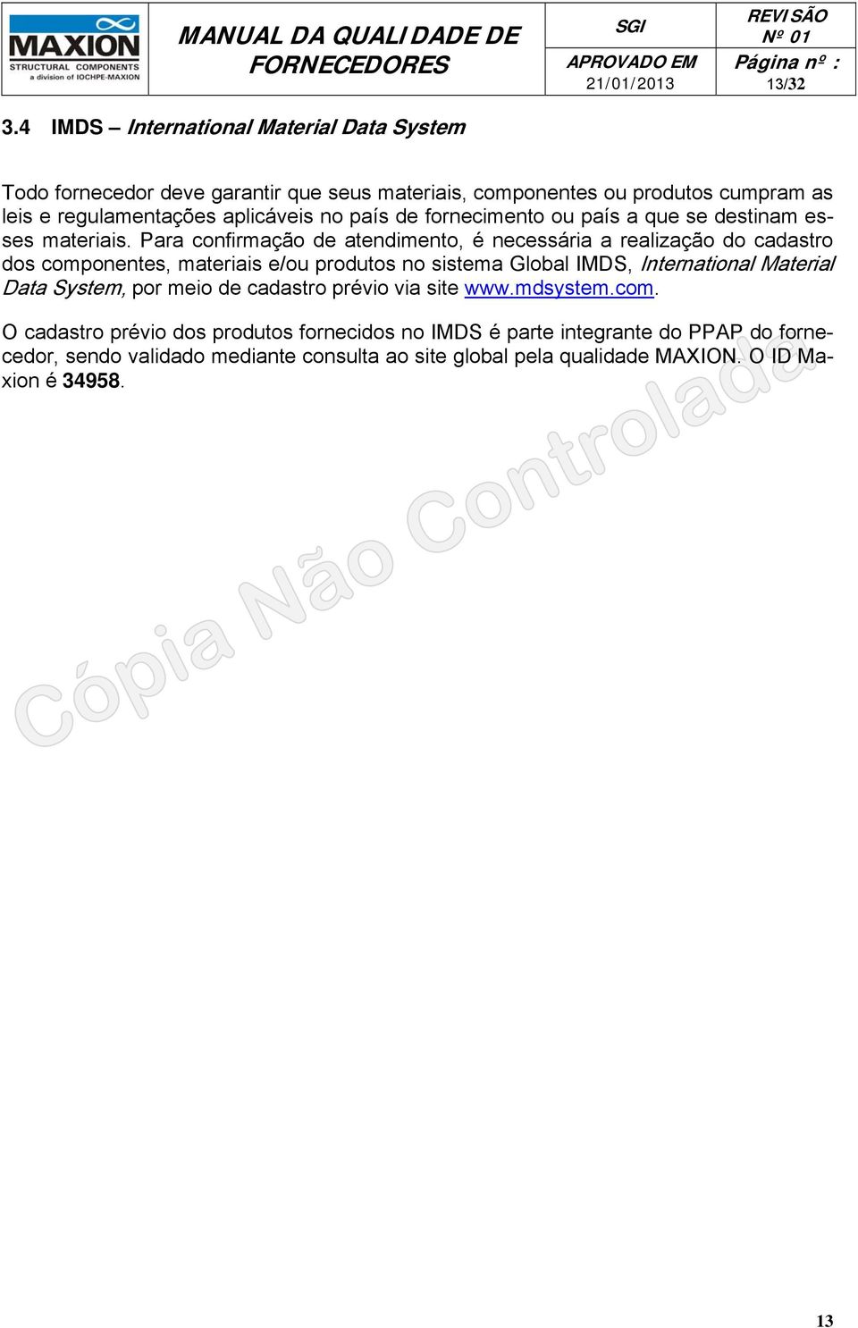 Para confirmação de atendimento, é necessária a realização do cadastro dos componentes, materiais e/ou produtos no sistema Global IMDS, International Material