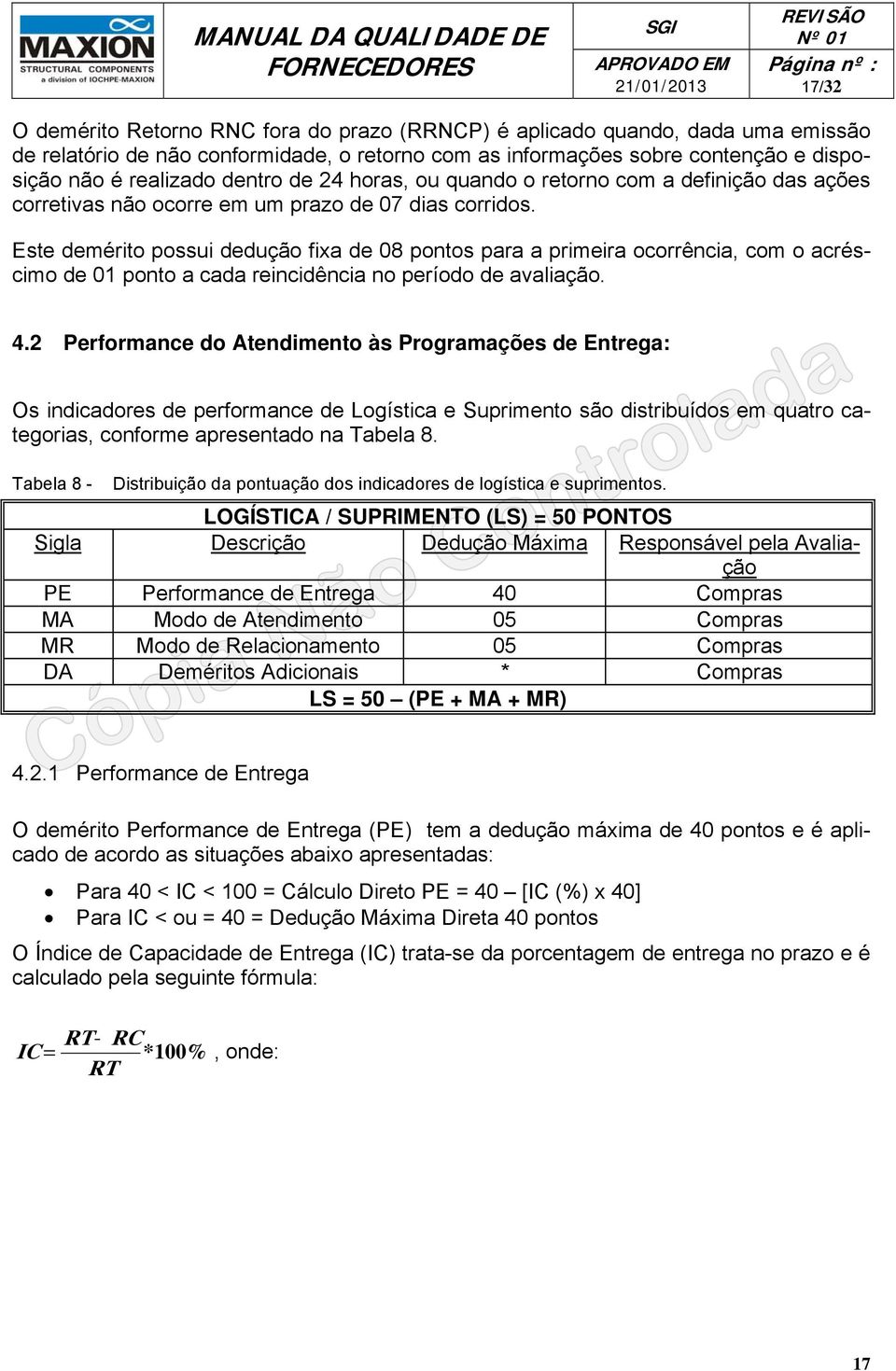 Este demérito possui dedução fixa de 08 pontos para a primeira ocorrência, com o acréscimo de 01 ponto a cada reincidência no período de avaliação. 4.