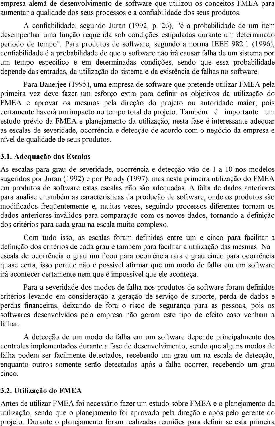 1 (1996), confiabilidade é a probabilidade de que o software não irá causar falha de um sistema por um tempo específico e em determinadas condições, sendo que essa probabilidade depende das entradas,