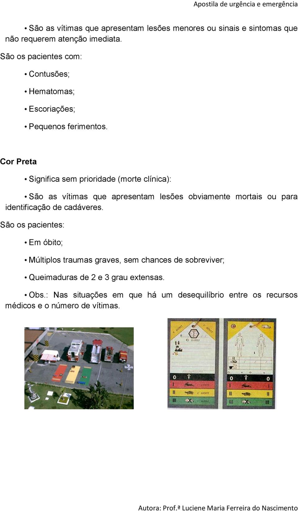 Cor Preta Significa sem prioridade (morte clínica): São as vítimas que apresentam lesões obviamente mortais ou para identificação de