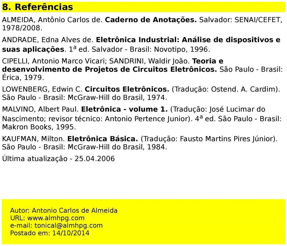LOWENBERG, Edwin C. Circuitos Eletrônicos. (Tradução: Ostend. A. Cardim). São Paulo - Brasil: McGraw-Hill do Brasil, 1974. MALVINO, Albert Paul. Eletrônica - volume 1.