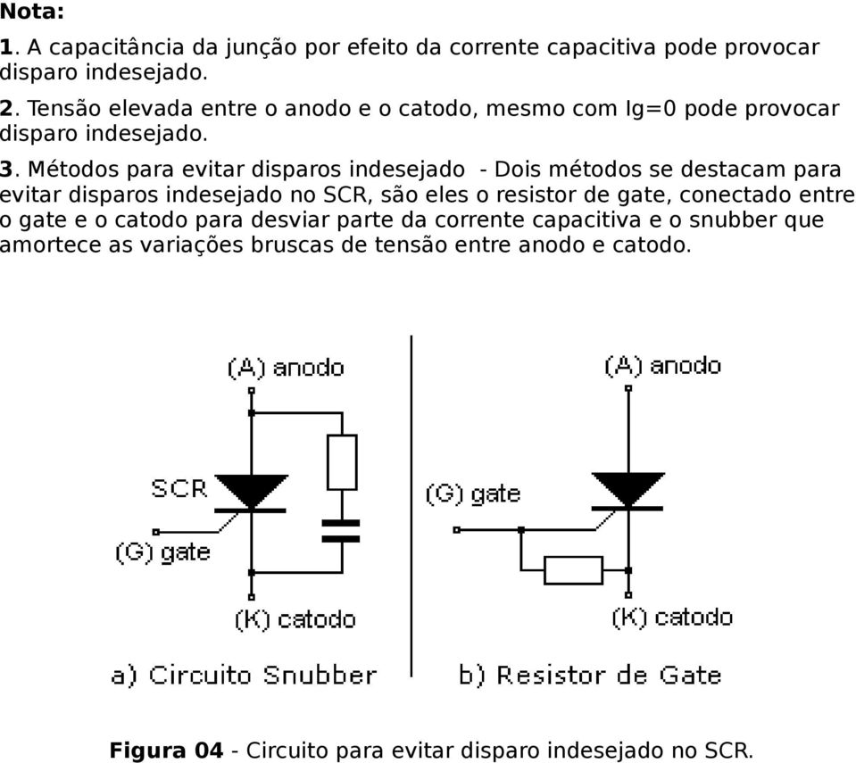 Métodos para evitar disparos indesejado - Dois métodos se destacam para evitar disparos indesejado no SCR, são eles o resistor de gate,