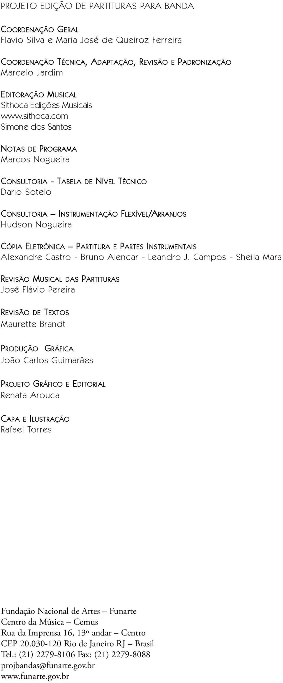 com Simone dos Santos NOTAS DE PROGRAMA Marcos Nogueira CONSULTORIA - TABELA DE NÍVEL TÉCNICO Dario Sotelo CONSULTORIA INSTRUMENTAÇÃO FLEXÍVEL/ARRANJOS Hudson Nogueira CÓPIA ELETRÔNICA PARTITURA E