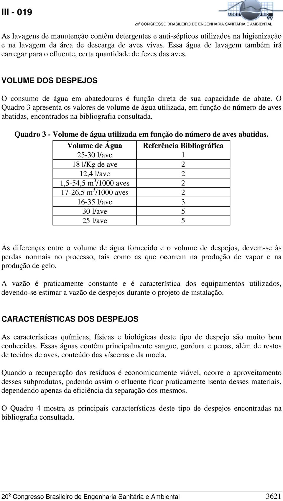 O Quadro 3 apresenta os valores de volume de água utilizada, em função do número de aves abatidas, encontrados na bibliografia consultada.