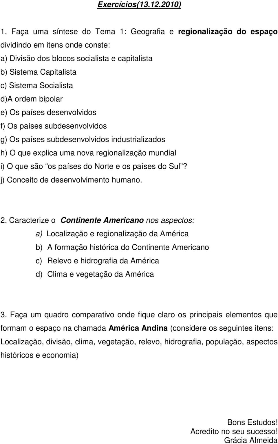 bipolar e) Os países desenvolvidos f) Os países subdesenvolvidos g) Os países subdesenvolvidos industrializados h) O que explica uma nova regionalização mundial i) O que são os países do Norte e os