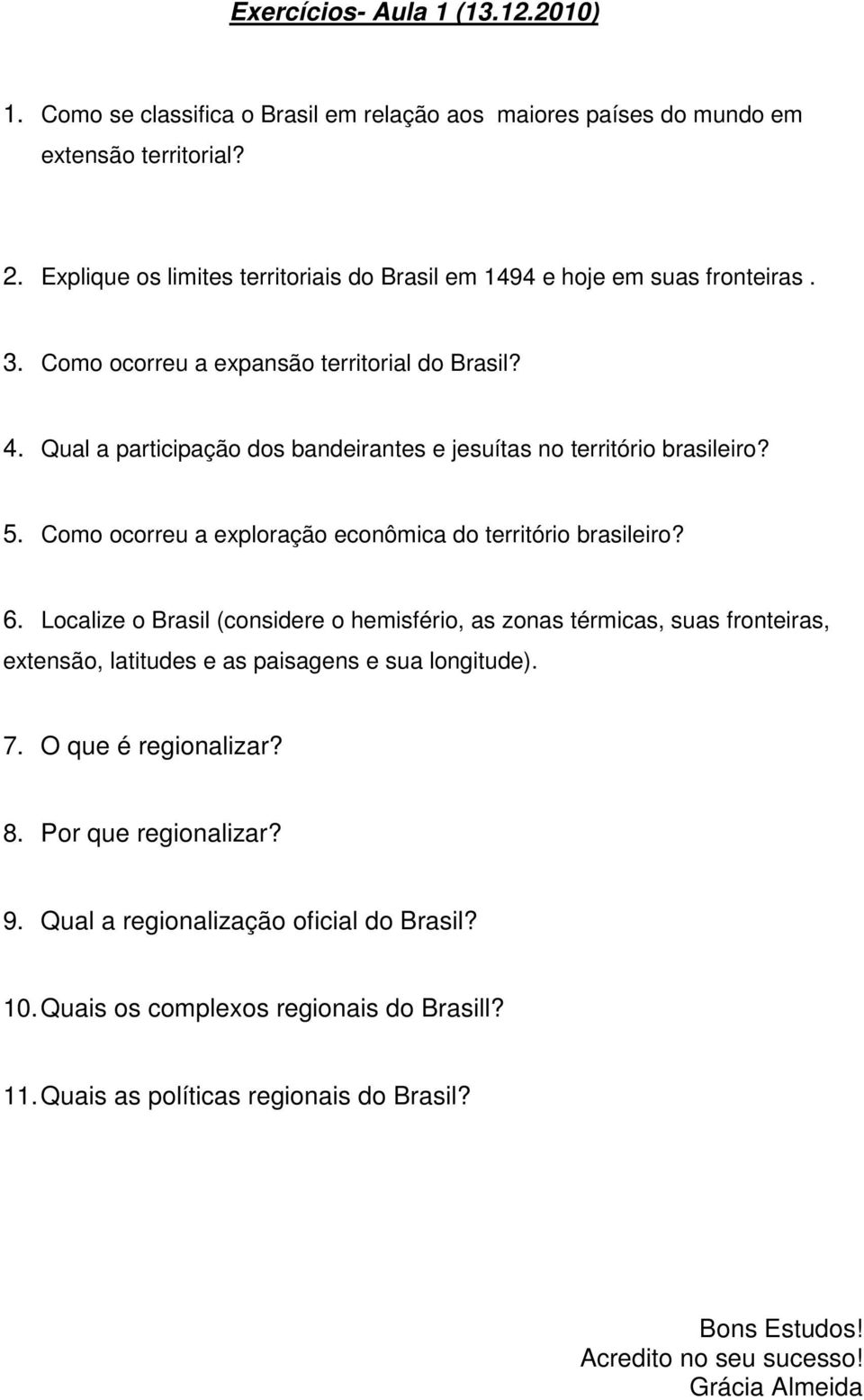 Qual a participação dos bandeirantes e jesuítas no território brasileiro? 5. Como ocorreu a exploração econômica do território brasileiro? 6.