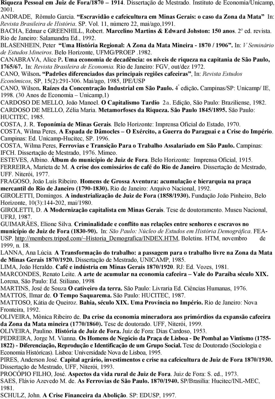 Marcelino Martins & Edward Johston: 150 anos. 2º ed. revista. Rio de Janeiro: Salamandra Ed., 1992. BLASENHEIN, Peter Uma História Regional: A Zona da Mata Mineira - 1870 / 1906.