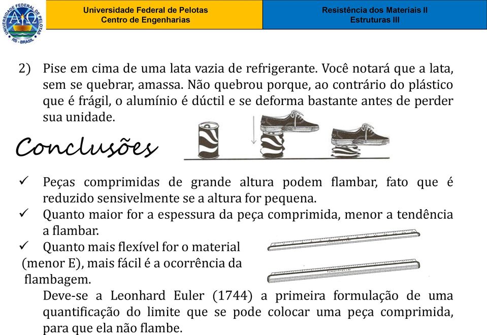 Conclusões Peças comprimidas de grande altura podem flambar, fato que é reduzido sensivelmente se a altura for pequena.