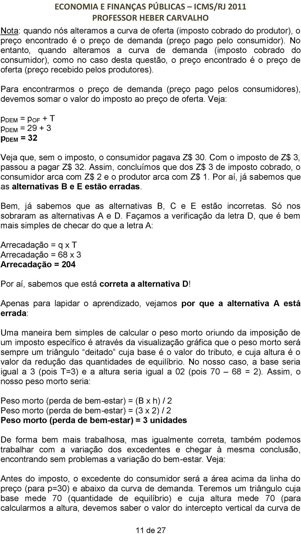 Para encontrarmos o preço de demanda (preço pago pelos consumidores), devemos somar o valor do imposto ao preço de oferta.