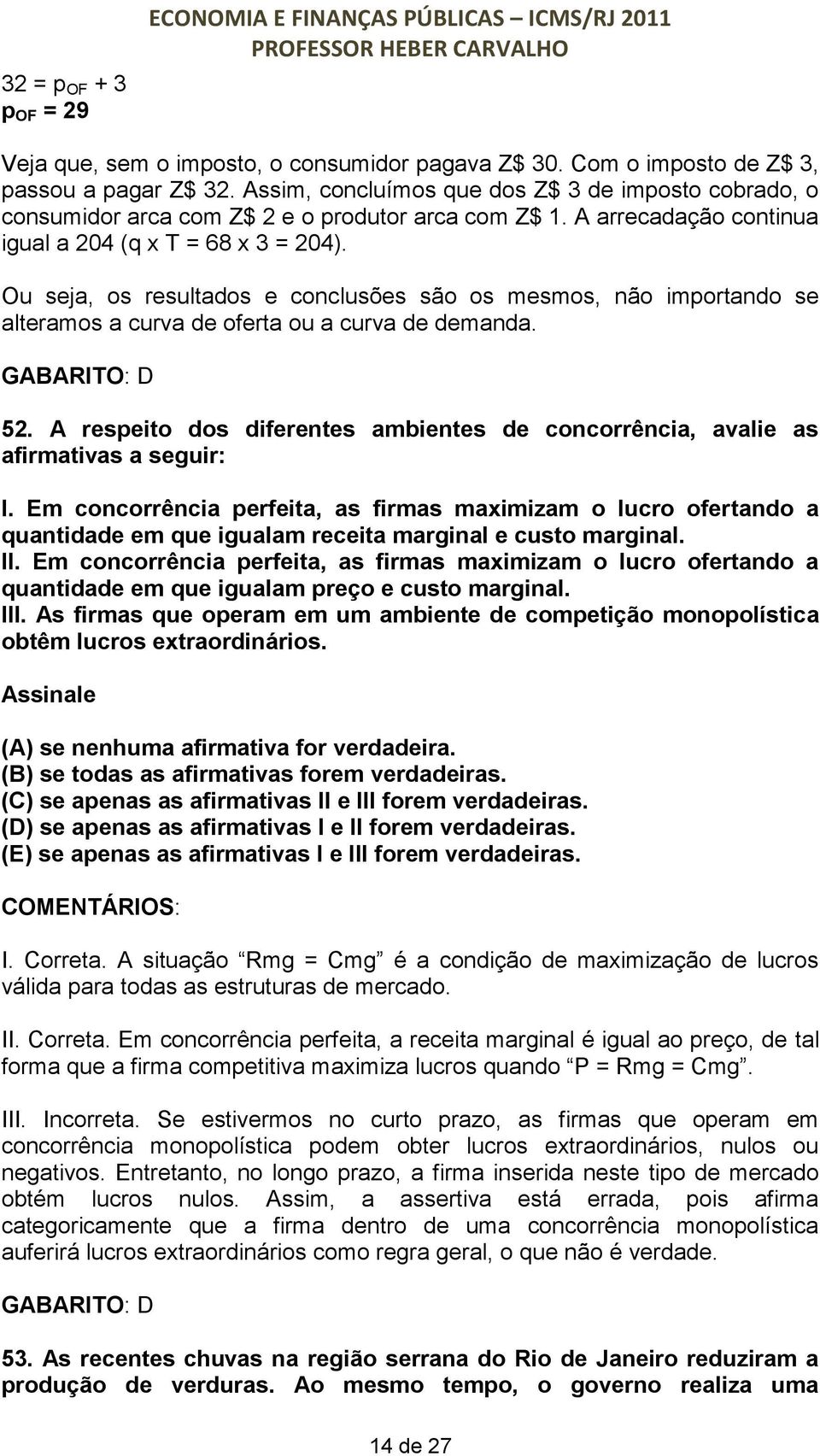 Ou seja, os resultados e conclusões são os mesmos, não importando se alteramos a curva de oferta ou a curva de demanda. GABARITO: D 52.