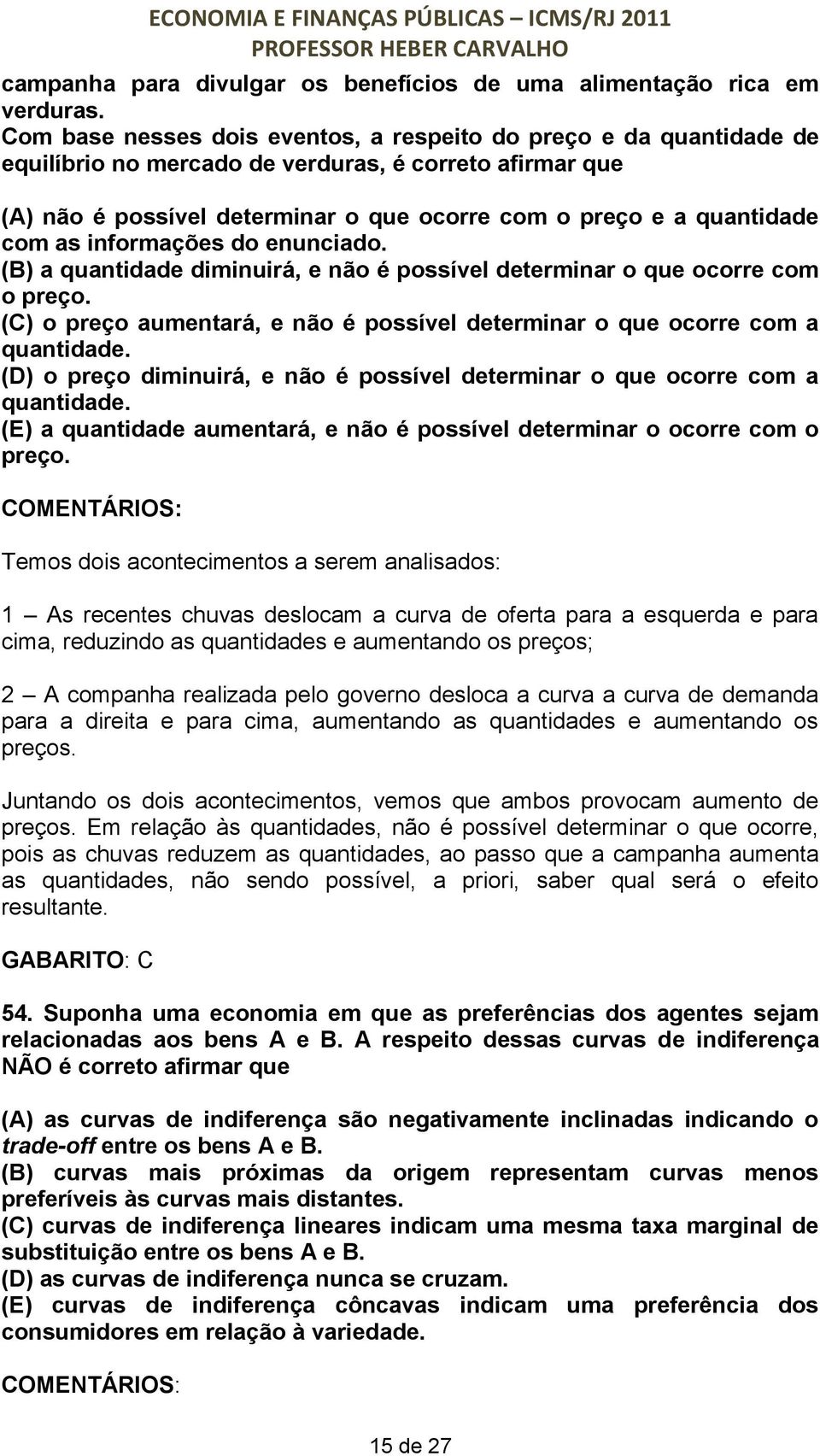 as informações do enunciado. (B) a quantidade diminuirá, e não é possível determinar o que ocorre com o preço. (C) o preço aumentará, e não é possível determinar o que ocorre com a quantidade.