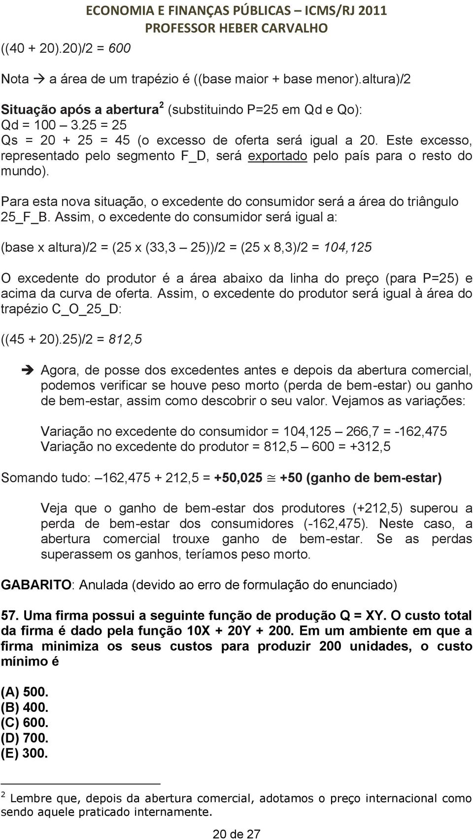 Este excesso, representado pelo segmento F_D, será exportado pelo país para o resto do mundo). Para esta nova situação, o excedente do consumidor será a área do triângulo 25_F_B.