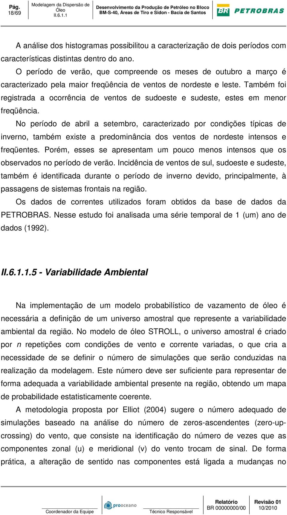 Também foi registrada a ocorrência de ventos de sudoeste e sudeste, estes em menor freqüência.