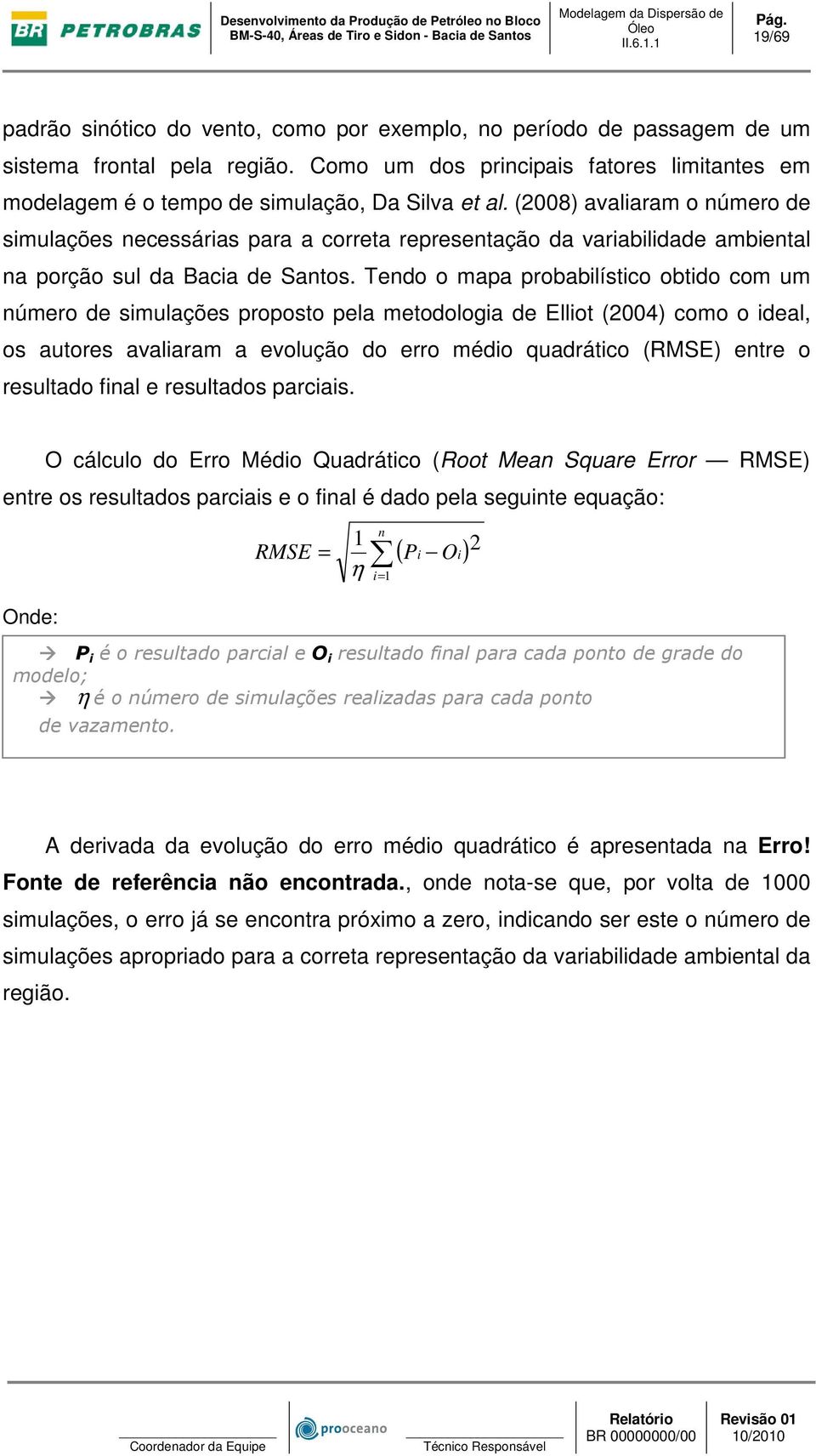 (2008) avaliaram o número de simulações necessárias para a correta representação da variabilidade ambiental na porção sul da Bacia de Santos.