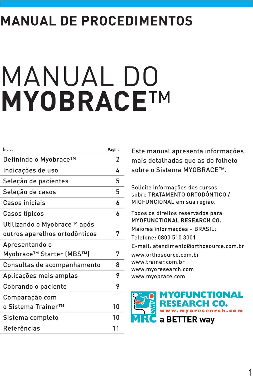 completo 10 Referências 11 Este manual apresenta informações mais detalhadas que as do folheto sobre o Sistema MYOBRACE.