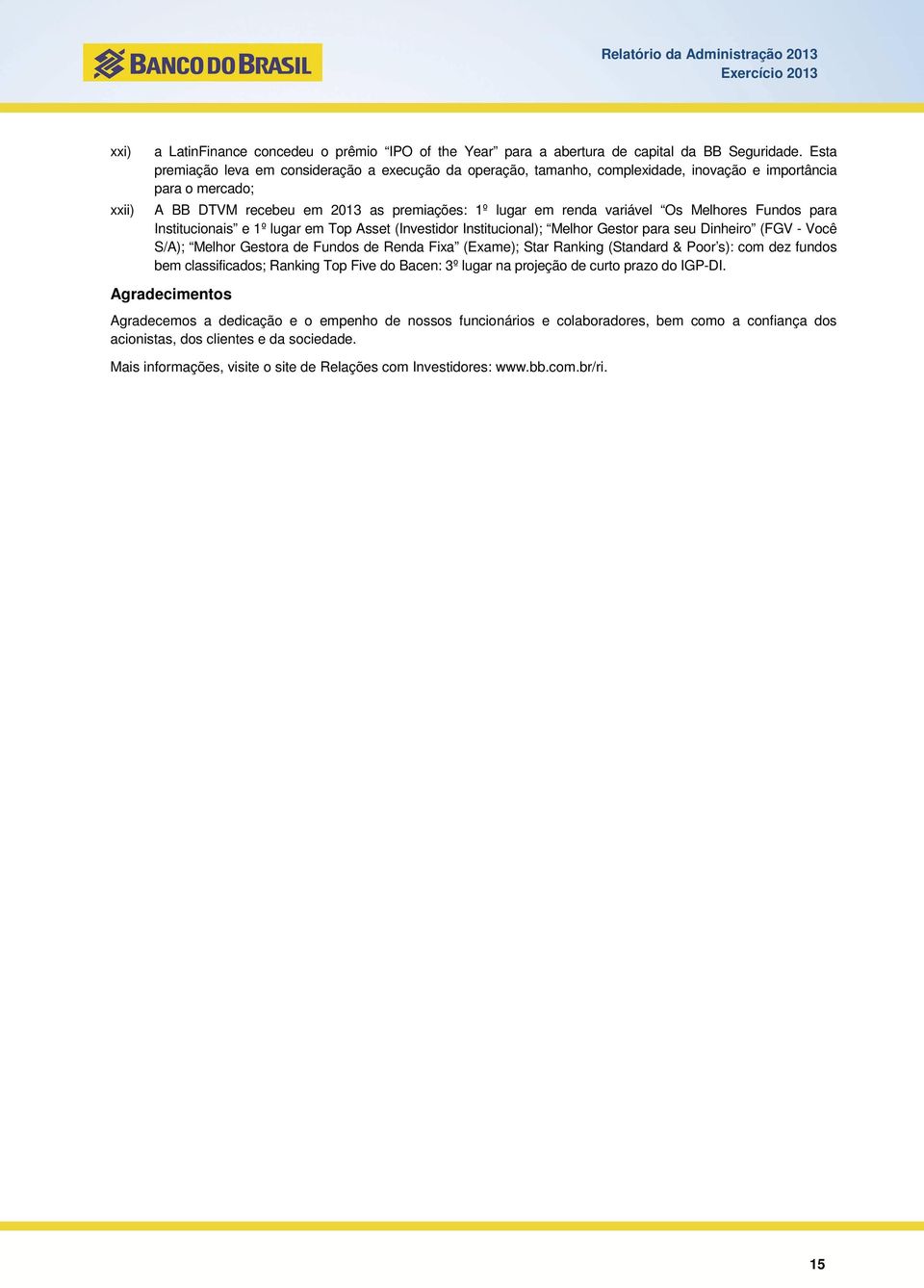 Melhores Fundos para Institucionais e 1º lugar em Top Asset (Investidor Institucional); Melhor Gestor para seu Dinheiro (FGV - Você S/A); Melhor Gestora de Fundos de Renda Fixa (Exame); Star Ranking