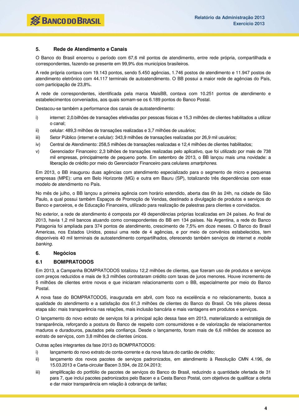 brasileiros. A rede própria contava com 19.143 pontos, sendo 5.450 agências, 1.746 postos de atendimento e 11.947 postos de atendimento eletrônico com 44.117 terminais de autoatendimento.